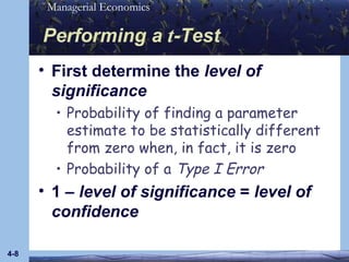 First determine the  level of significance Probability of finding a parameter estimate to be statistically different from zero when, in fact, it is zero Probability of a  Type I Error 1 –  level of significance  =  level of confidence Performing a  t -Test 4- 