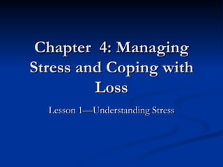 Chapter  4: Managing Stress and Coping with Loss Lesson 1—Understanding Stress 
