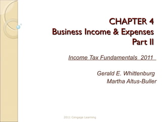 CHAPTER 4 Business Income & Expenses Part II Income Tax Fundamentals  2011  Gerald E. Whittenburg  Martha Altus-Buller 2011 Cengage Learning 