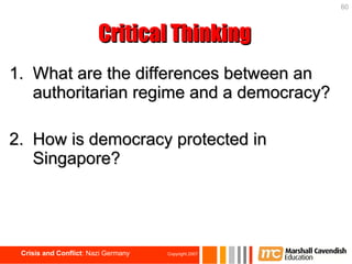 1. What are the differences between an authoritarian regime and a democracy? 2. How is democracy protected in Singapore? Critical Thinking 