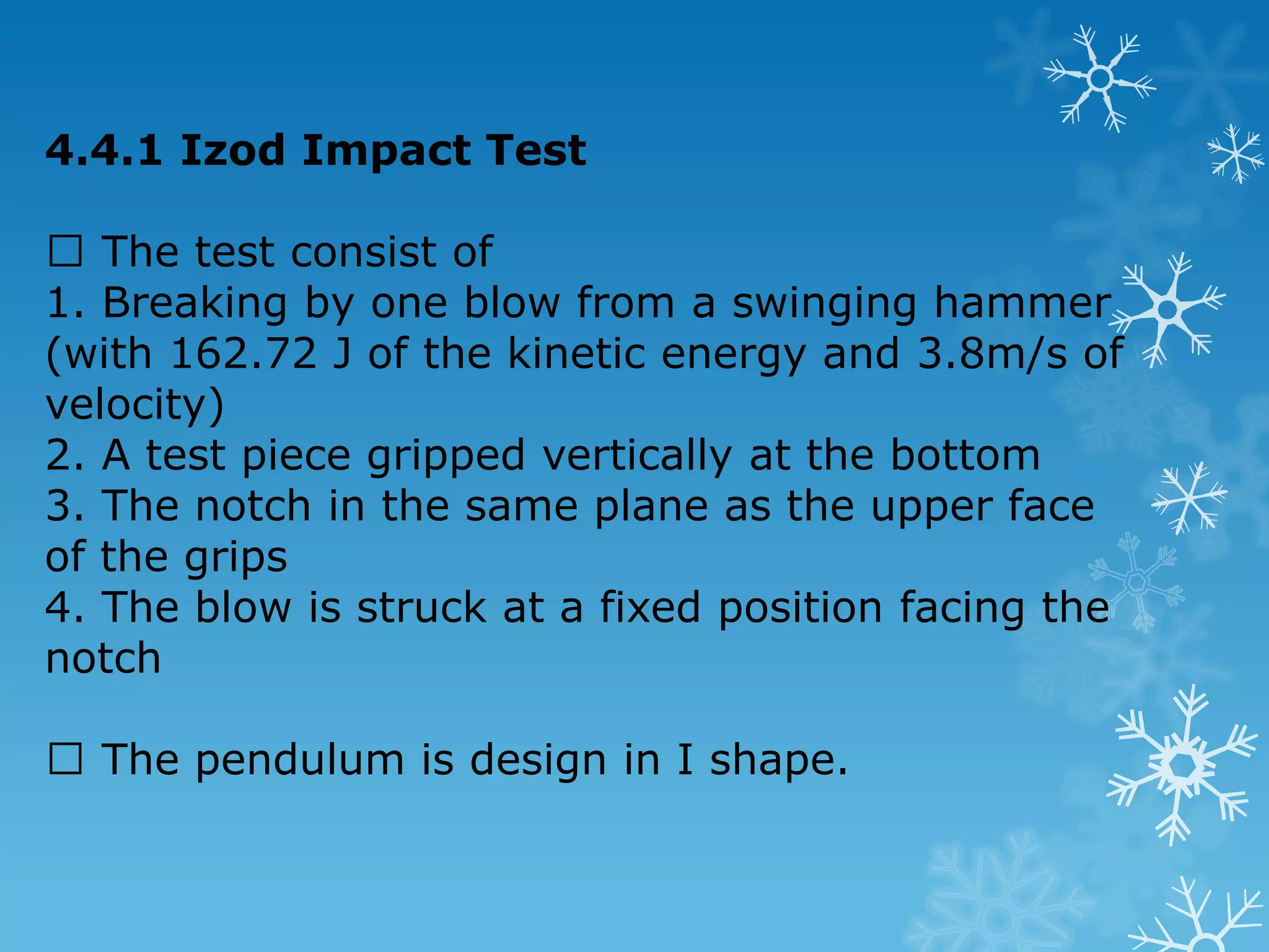 4.3.5 Knoop Hardness Test  Principle : To determine the hardness over very small areas or the hardness of certain micro-constituents for identification purposes. Requires the use of extremely low loads, careful surface preparation of the specimen and measurement of indentation at higher magnification.  The Knoop indenter is a diamond ground to a pyramidal form that produces a diamond-shaped indentation with the long and short diagonals by using 25g to 5kg of loads.  It is suitable to test small and thinner specimen, brittle material such as gem stones, carbide and glass, and to measure grain hardness in metal. 
