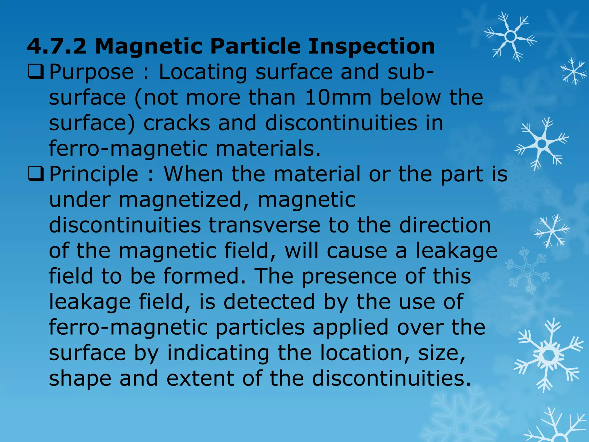 4.7.1 LiquidDyePenetrants Inspection Purpose : To detect discontinuities/defects/flaws that are open to surface of solid and non-porous materials. 