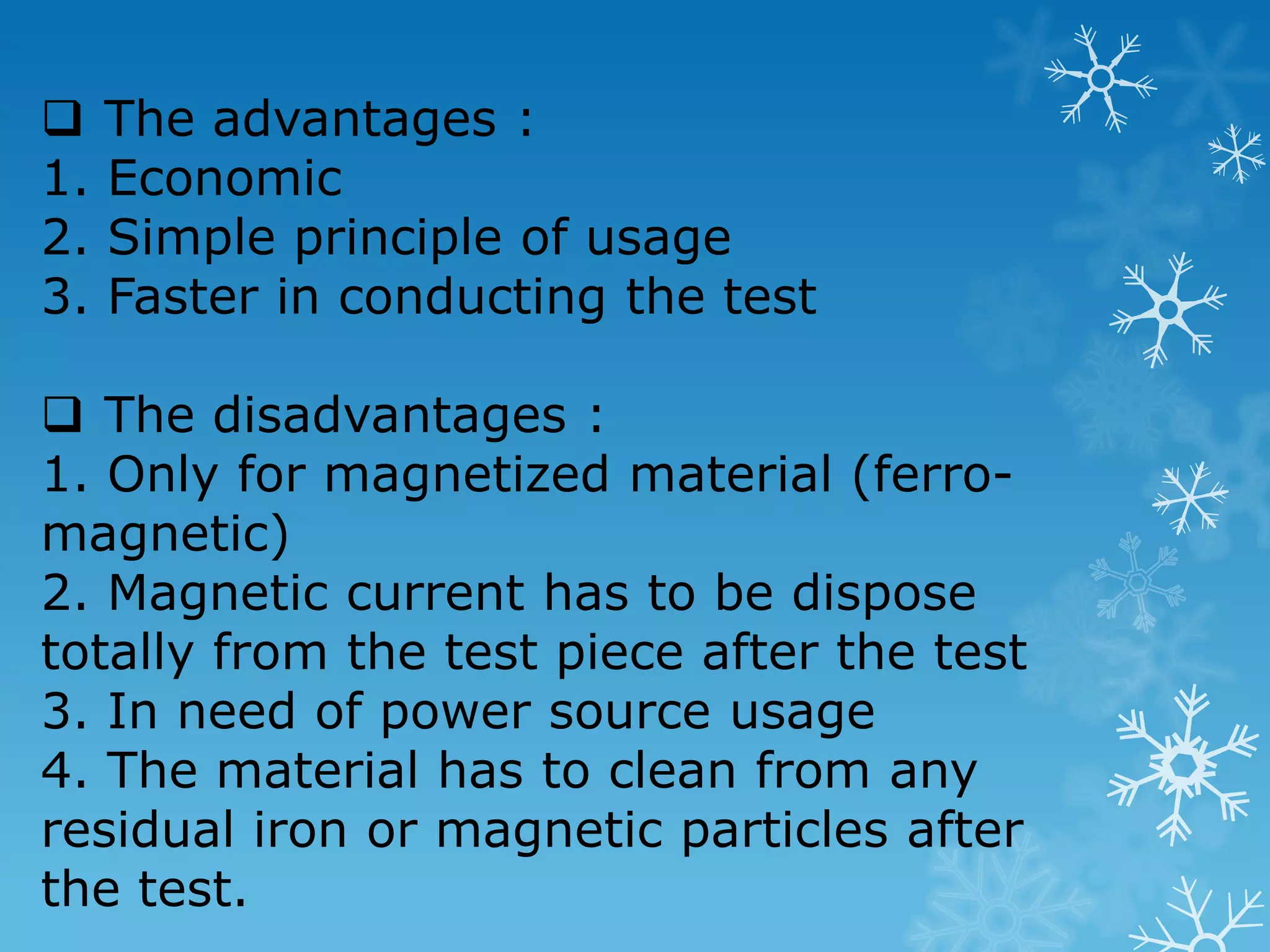 Types of defects : Surface cracks, laps, porosity, shrinkage areas, laminations and similar discontinuities. 