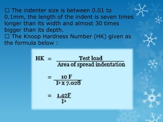  The indenters most commonly used are : i. diamond cone with an apex angle of 120˚ ii. hard steel ball by varies of diameter 