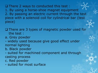 Principle : Liquid penetrants can seep into various types of surface openings by capillary action. 