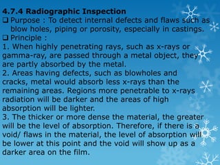 The advantages : 1. Economic 2. Simple principle of usage 3. Faster in conducting the testThe disadvantages : 1. Only for magnetized material (ferro-magnetic) 2. Magnetic current has to be dispose totally from the test piece after the test 3. In need of power source usage 4. The material has to clean from any residual iron or magnetic particles after the test. 