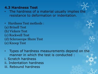 4.3 Hardness Test The hardness of a material usually implies the resistance to deformation or indentation. 