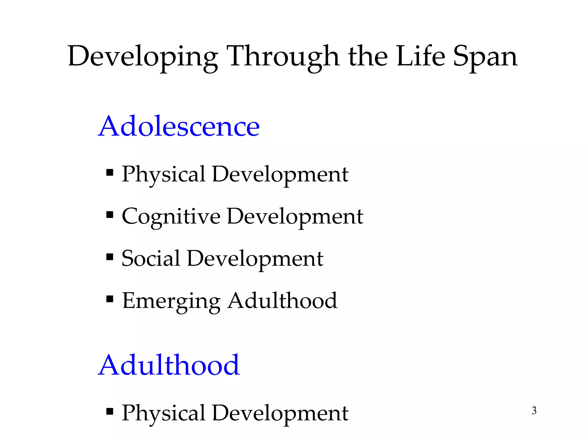 Developing Through the Life Span Adolescence Physical Development Cognitive Development Social Development Emerging Adulthood Adulthood Physical Development 