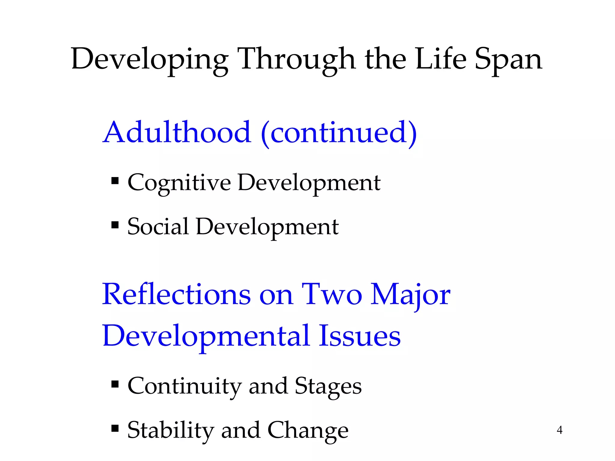 Developing Through the Life Span Adulthood (continued) Cognitive Development Social Development Reflections on Two Major Developmental Issues Continuity and Stages Stability and Change 