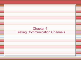Chapter 4  Testing Communication Channels 