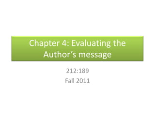 Chapter 4: Evaluating the Author’s message 212:189 Fall 2011 