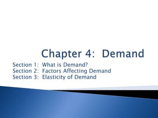 Section 1: What is Demand?
Section 2: Factors Affecting Demand
Section 3: Elasticity of Demand
 
