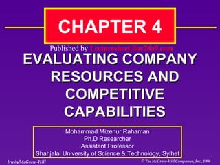 EVALUATING COMPANY RESOURCES AND COMPETITIVE CAPABILITIES CHAPTER 4  Mohammad Mizenur Rahaman Ph.D Researcher Assistant Professor Shahjalal University of Science & Technology, Sylhet Published by  Lecturesheet.iiuc28a9.com 