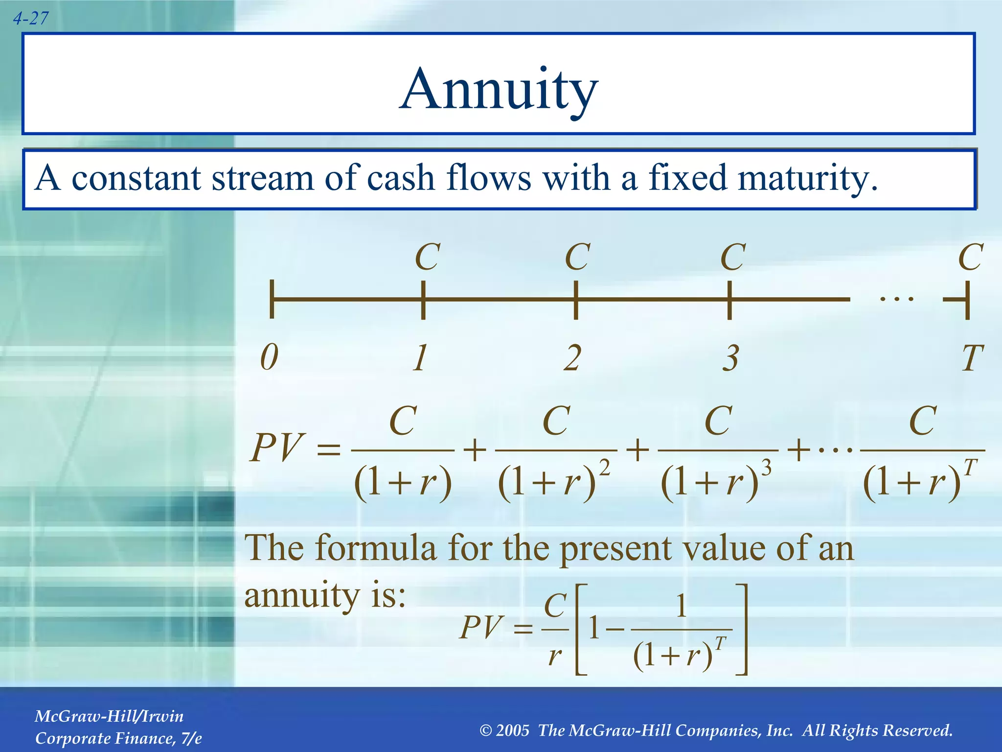 Annuity A constant stream of cash flows with a fixed maturity. The formula for the present value of an annuity is: 0 1 C 2 C 3 C T C 