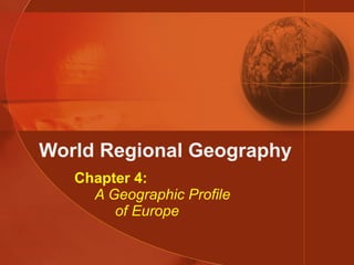 World Regional Geography Chapter 4:   A Geographic Profile   of Europe 