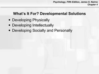 What’s It For? Developmental Solutions Developing Physically Developing Intellectually Developing Socially and Personally 