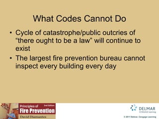What Codes Cannot Do Cycle of catastrophe/public outcries of “there ought to be a law” will continue to exist The largest fire prevention bureau cannot inspect every building every day 