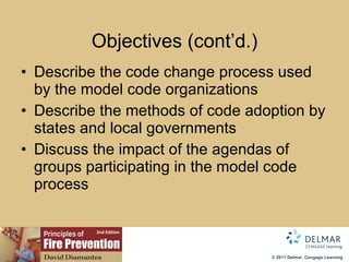 Objectives (cont’d.) Describe the code change process used by the model code organizations Describe the methods of code adoption by states and local governments Discuss the impact of the agendas of groups participating in the model code process 
