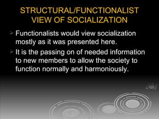 STRUCTURAL/FUNCTIONALIST VIEW OF SOCIALIZATION ,[object Object],[object Object]