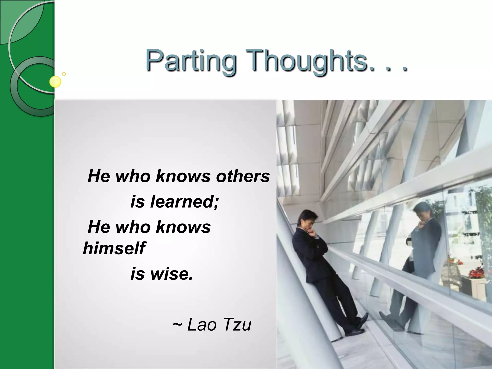 Parting Thoughts. . .


He who knows others
     is learned;
He who knows
himself
     is wise.

         ~ Lao Tzu
 