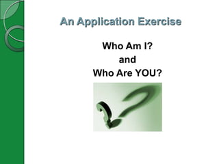 An Application Exercise

       Who Am I?
          and
      Who Are YOU?
 