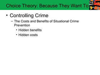 Choice Theory: Because They Want To

• Controlling Crime
  – The Costs and Benefits of Situational Crime
    Prevention
     • Hidden benefits
     • Hidden costs
 