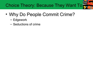 Choice Theory: Because They Want To

• Why Do People Commit Crime?
  – Edgework
  – Seductions of crime
 
