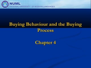Buying Behaviour and the Buying
           Process

           Chapter 4
 