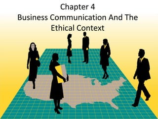 Chapter 4
Business Communication And The
         Ethical Context
 