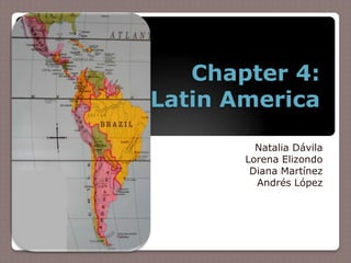 Chapter 4:
Latin America

         Natalia Dávila
       Lorena Elizondo
        Diana Martínez
         Andrés López
 