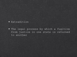 Extradition The legal process by which a fugitive from justice in one state is returned to another 