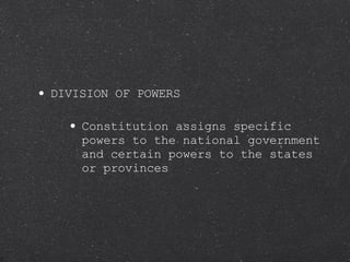 DIVISION OF POWERS Constitution assigns specific powers to the national government and certain powers to the states or provinces 
