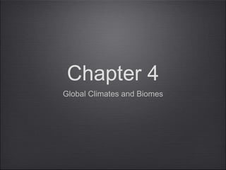 Chapter 4
Global Climates and Biomes
 