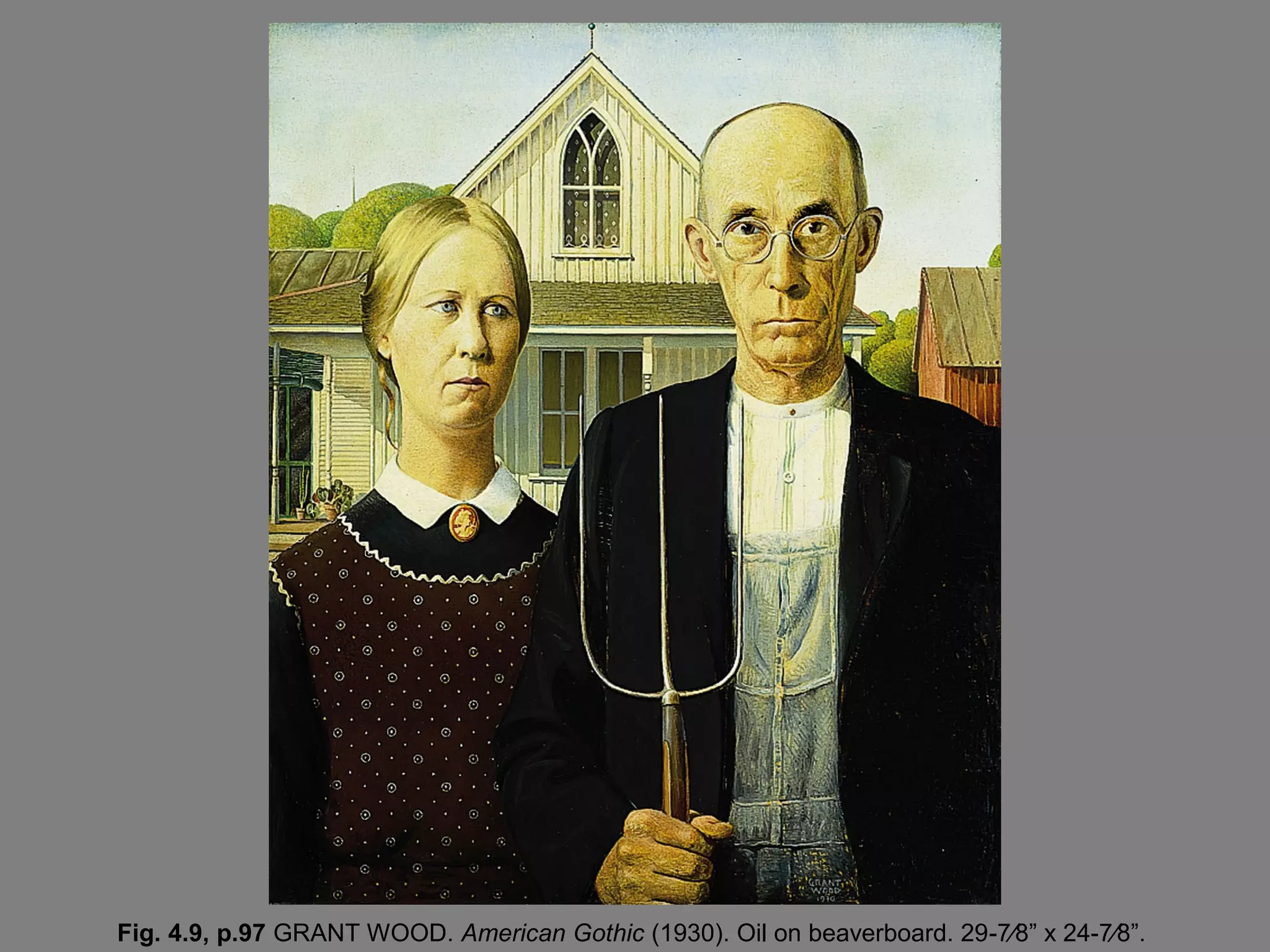 Fig. 4.9, p.97 GRANT WOOD. American Gothic (1930). Oil on beaverboard. 29-7⁄8” x 24-7⁄8”.
 