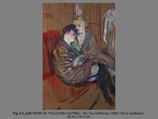 Fig. 4.3, p.93 HENRI DE TOULOUSE-LAUTREC. The Two Girlfriends (1894). Oil on cardboard.
                                  48 cm x 34.5 cm.
 
