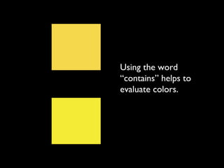 Using the word
“contains” helps to
evaluate colors.
 