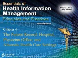 Copyright © 2011 Delmar, Cengage Learning. ALL RIGHTS RESERVED.
Chapter 4
The Patient Record: Hospital,
Physician Office, and
Alternate Health Care Settings
 
