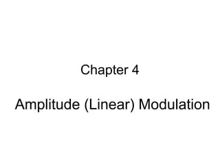 Chapter 4
Amplitude (Linear) Modulation
 