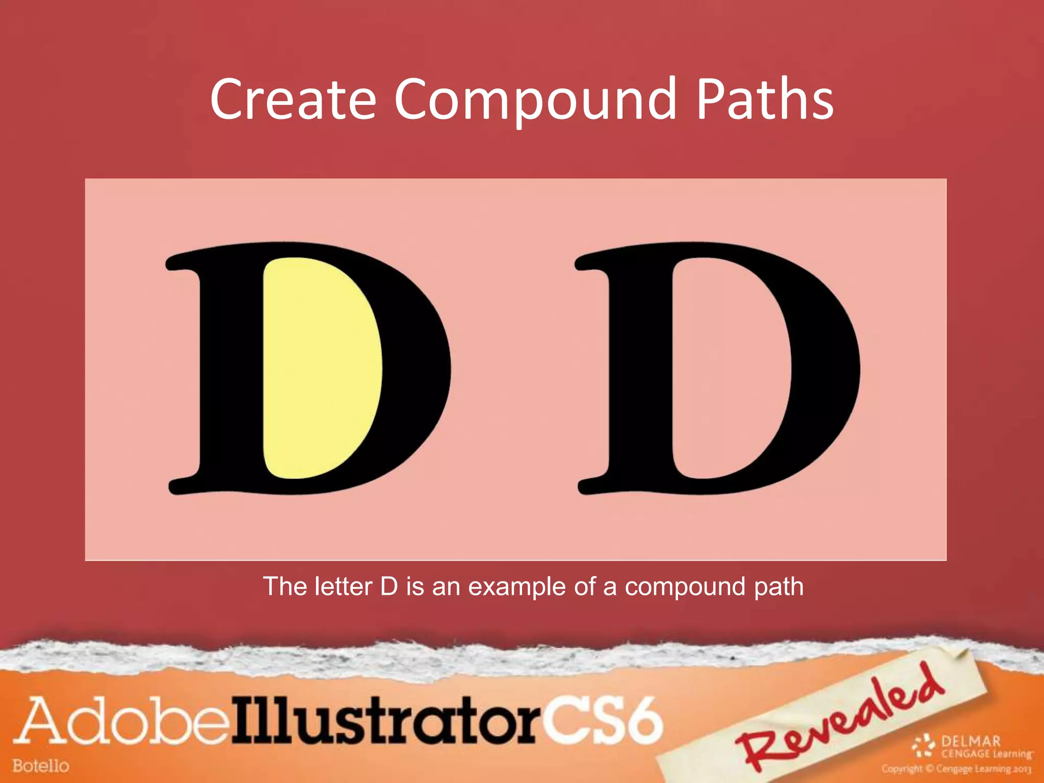Create Compound Paths
The letter D is an example of a compound path
 