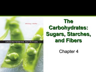 TheThe
Carbohydrates:Carbohydrates:
Sugars, Starches,Sugars, Starches,
and Fibersand Fibers
Chapter 4Chapter 4
 