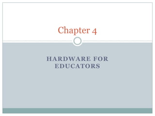 Chapter 4
HARDWARE FOR
EDUCATORS

 