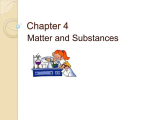 Chapter 4
Matter and Substances

 