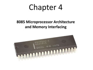 Chapter 4
8085 Microprocessor Architecture
and Memory Interfacing
 