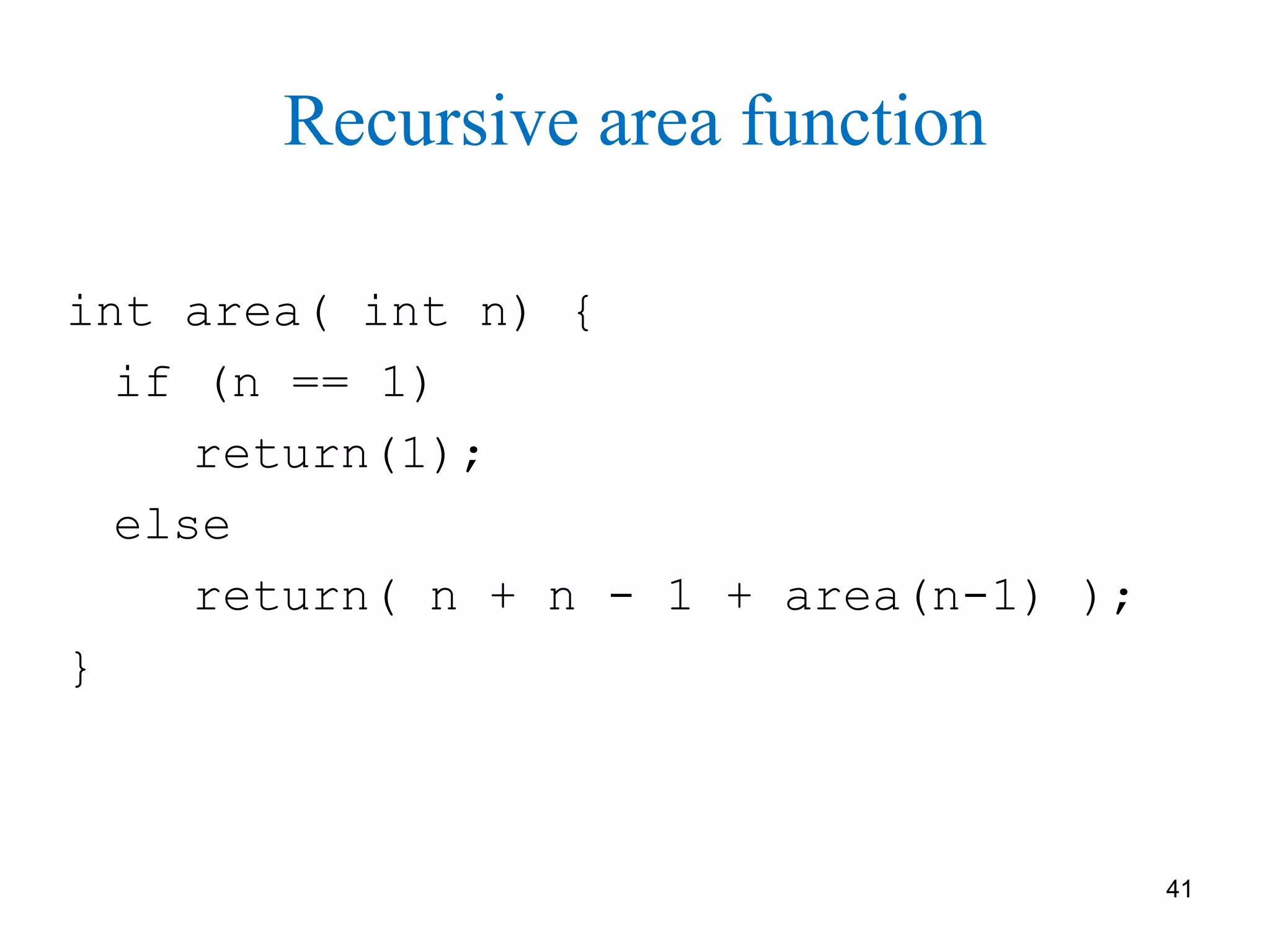 41
Recursive area function
int area( int n) {
if (n == 1)
return(1);
else
return( n + n - 1 + area(n-1) );
}
 