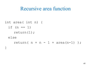 41
Recursive area function
int area( int n) {
if (n == 1)
return(1);
else
return( n + n - 1 + area(n-1) );
}
 