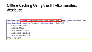 Offline Caching Using the HTML5 manifest
Attribute
 