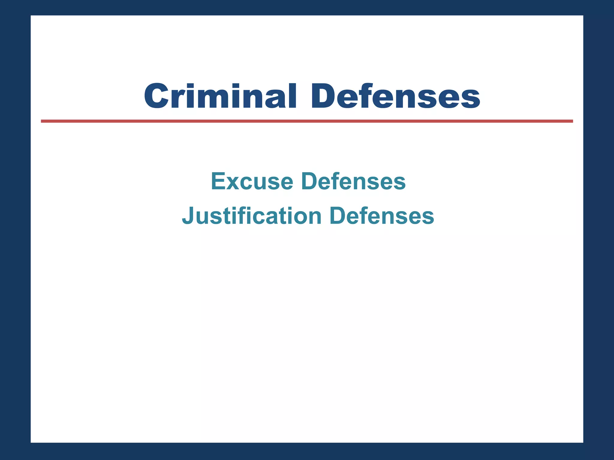 Criminal Defenses 
Excuse Defenses 
Justification Defenses 
 