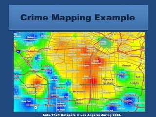 Crime Mapping Example 
 Auto-Theft Hotspots in Los Angeles during 2003. 
 