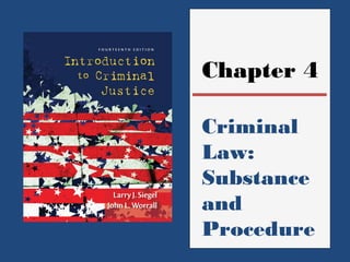 Chapter 4 
Criminal 
Law: 
Substance 
and 
Procedure 
 