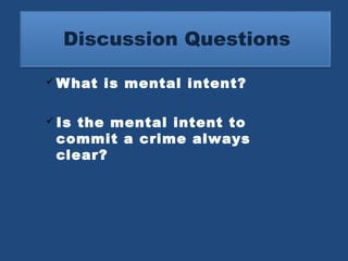 Discussion Questions 
What is mental intent? 
Is the mental intent to 
commit a crime always 
clear? 
 